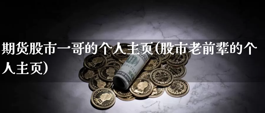 期货股市一哥的个人主页(股市老前辈的个人主页)_https://qh.wpmee.com_纳指期货直播室_第1张