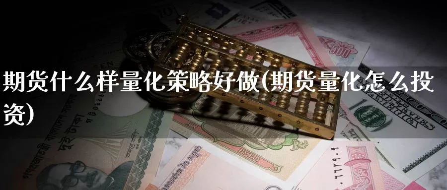 期货什么样量化策略好做(期货量化怎么投资)_https://qh.wpmee.com_恒指期货_第1张