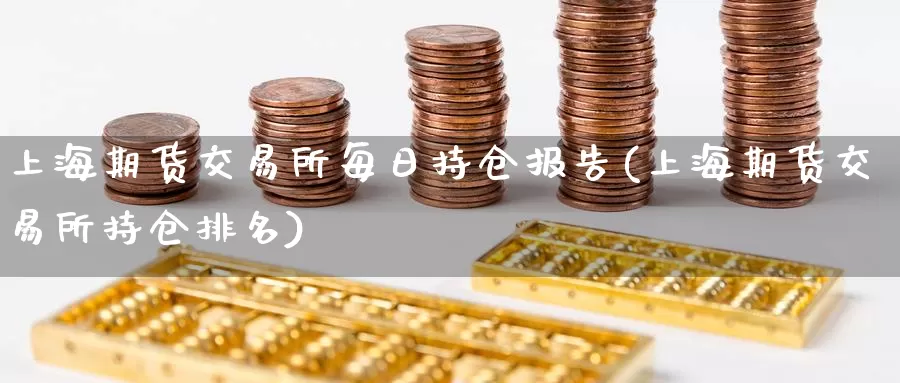 上海期货交易所每日持仓报告(上海期货交易所持仓排名)_https://qh.wpmee.com_黄金直播室_第1张