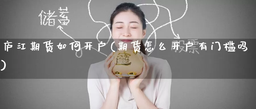 庐江期货如何开户(期货怎么开户有门槛吗)_https://qh.wpmee.com_黄金期货_第1张