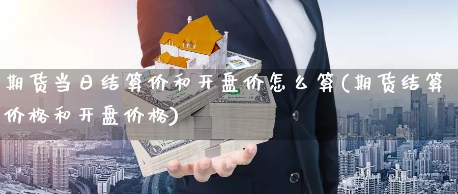 期货当日结算价和开盘价怎么算(期货结算价格和开盘价格)_https://qh.wpmee.com_原油期货直播间_第1张