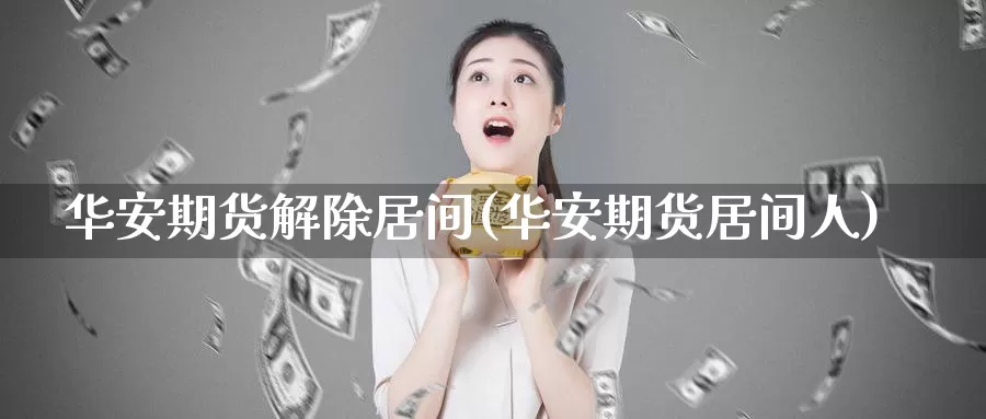 华安期货解除居间(华安期货居间人)_https://qh.wpmee.com_原油期货_第1张