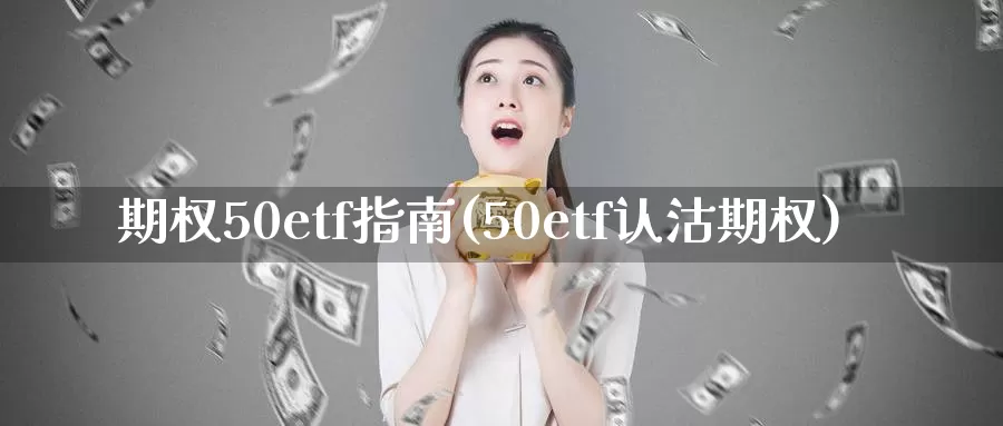 期权50etf指南(50etf认沽期权)_https://qh.wpmee.com_原油期货_第1张