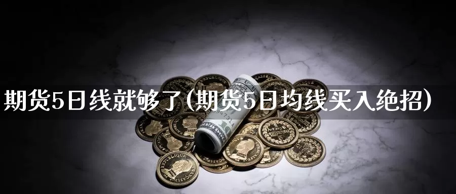 期货5日线就够了(期货5日均线买入绝招)_https://qh.wpmee.com_黄金期货直播间_第1张